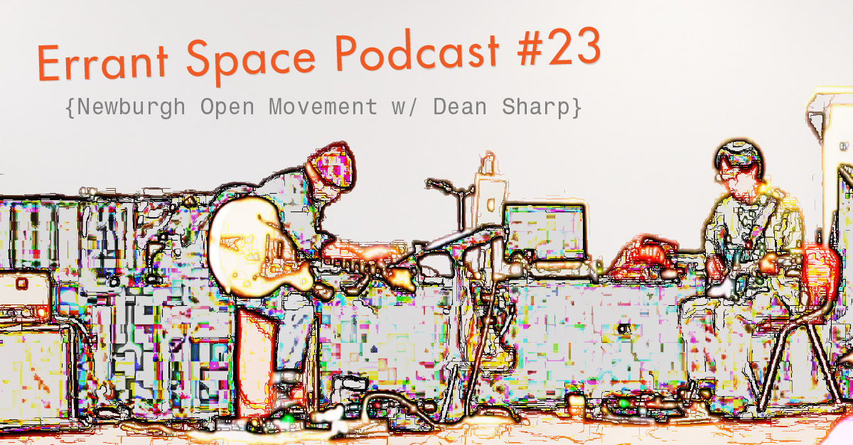 Errant Space: Episode 23 - Newburgh Open Movement with Dean Sharp