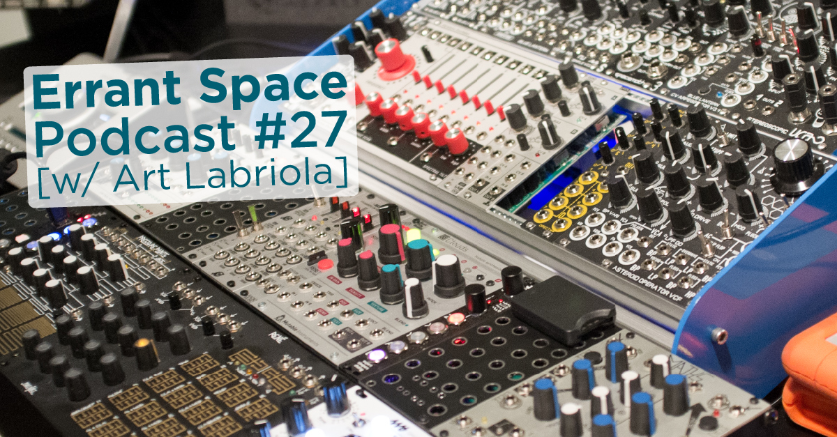 Errant Space: Episode 27 - With Art Labriola’s Modular Synthesizers